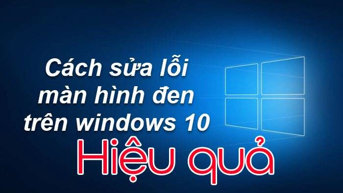  Sửa lỗi màn hình đen trên Windows 10 triệt để với 5 cách sau